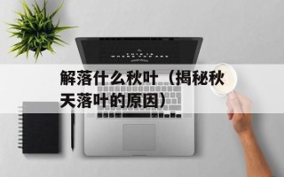 解落什么秋叶（揭秘秋天落叶的原因）