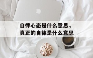 自律心态是什么意思，真正的自律是什么意思