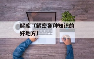 解库（解密各种知识的好地方）