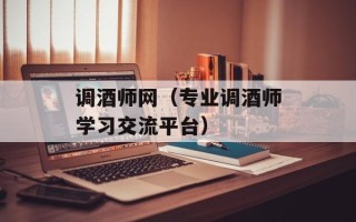 调酒师网（专业调酒师学习交流平台）