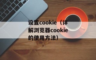 设置cookie（详解浏览器cookie的使用方法）
