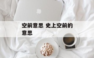 空前意思 史上空前的意思