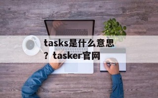tasks是什么意思？tasker官网