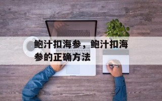 鲍汁扣海参，鲍汁扣海参的正确方法