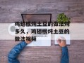 鸡翅根炖土豆的做法炖多久，鸡翅根炖土豆的做法视频