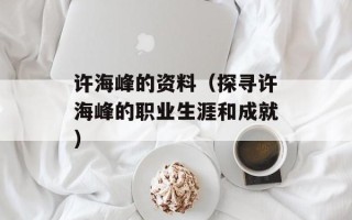 许海峰的资料（探寻许海峰的职业生涯和成就）
