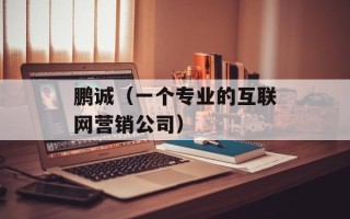 鹏诚（一个专业的互联网营销公司）