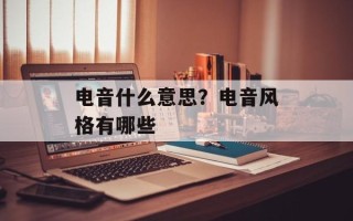 电音什么意思？电音风格有哪些