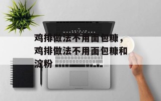 鸡排做法不用面包糠，鸡排做法不用面包糠和淀粉
