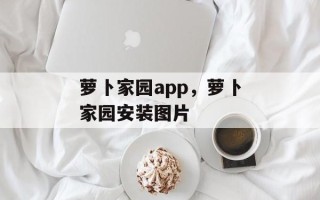 萝卜家园app，萝卜家园安装图片
