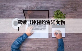 鸾镜（神秘的宫廷文物）