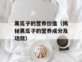 黑瓜子的营养价值（揭秘黑瓜子的营养成分及功效）