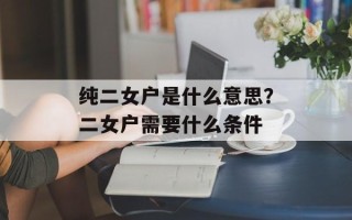 纯二女户是什么意思？二女户需要什么条件