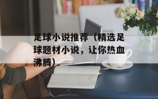 足球小说推荐（精选足球题材小说，让你热血沸腾）