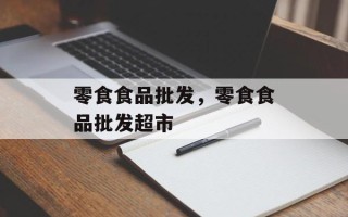 零食食品批发，零食食品批发超市