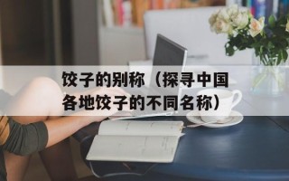 饺子的别称（探寻中国各地饺子的不同名称）