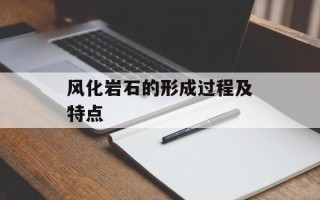 风化岩石的形成过程及特点