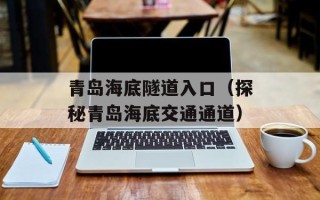 青岛海底隧道入口（探秘青岛海底交通通道）