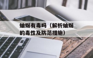 蚰蜒有毒吗（解析蚰蜒的毒性及防范措施）