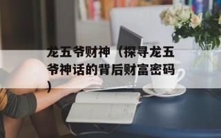 龙五爷财神（探寻龙五爷神话的背后财富密码）