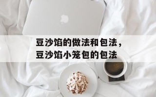 豆沙馅的做法和包法，豆沙馅小笼包的包法