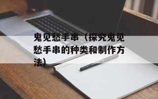 鬼见愁手串（探究鬼见愁手串的种类和制作方法）
