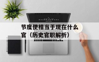 节度使相当于现在什么官（历史官职解析）