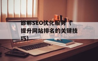 邯郸SEO优化服务（提升网站排名的关键技巧）