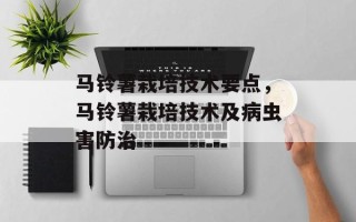 马铃薯栽培技术要点，马铃薯栽培技术及病虫害防治
