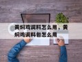 黄焖鸡调料怎么用，黄焖鸡调料包怎么用