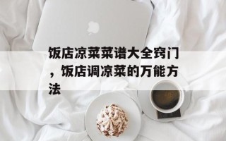 饭店凉菜菜谱大全窍门，饭店调凉菜的万能方法