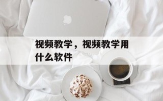 视频教学，视频教学用什么软件
