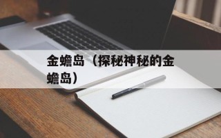 金蟾岛（探秘神秘的金蟾岛）