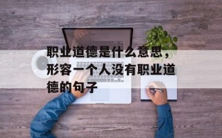 职业道德是什么意思，形容一个人没有职业道德的句子
