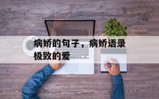 病娇的句子，病娇语录极致的爱