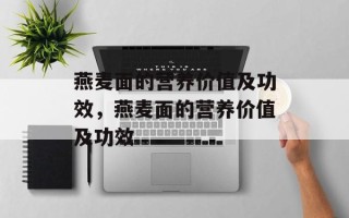 燕麦面的营养价值及功效，燕麦面的营养价值及功效