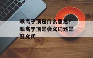 眼高于顶是什么意思？眼高于顶是褒义词还是贬义词