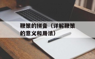 鞭策的拼音（详解鞭策的意义和用法）