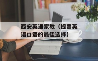 西安英语家教（提高英语口语的最佳选择）