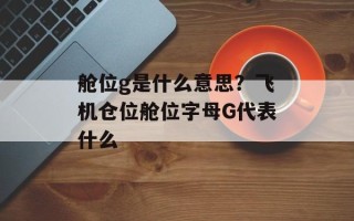 舱位g是什么意思？飞机仓位舱位字母G代表什么