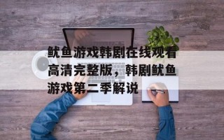 鱿鱼游戏韩剧在线观看高清完整版，韩剧鱿鱼游戏第二季解说