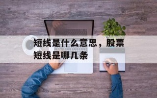 短线是什么意思，股票短线是哪几条