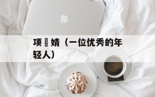 项偞婧（一位优秀的年轻人）