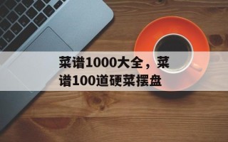 菜谱1000大全，菜谱100道硬菜摆盘