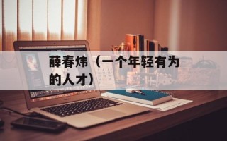 薛春炜（一个年轻有为的人才）