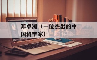 邓卓溯（一位杰出的中国科学家）