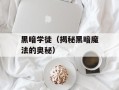 黑暗学徒（揭秘黑暗魔法的奥秘）
