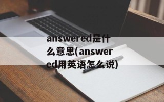 answered是什么意思(answered用英语怎么说)