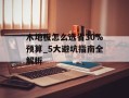 木地板怎么选省30%预算_5大避坑指南全解析