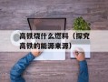 高铁烧什么燃料（探究高铁的能源来源）